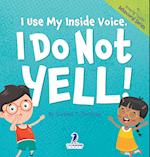 I Use My Inside Voice. I Do Not Yell!