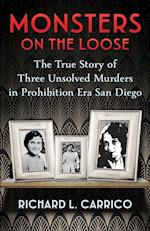MONSTERS ON THE LOOSE: The True Story of Three Unsolved Murders in Prohibition Era San Diego 