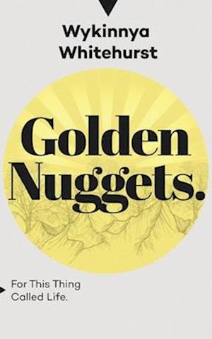 Golden Nuggets: For This Thing Called Life