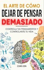 El Arte de Como Dejar de Pensar Demasiado