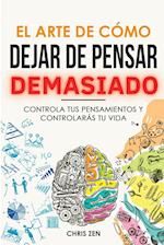 El Arte de Como Dejar de Pensar Demasiado