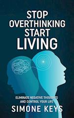 Stop Overthinking Start Living: Tips and Techniques to Reduce Stress, Calm the Mind and Increase Productivity 