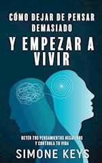 Cómo Dejar de Pensar Demasiado Y Empezar a Vivir