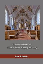 Eternal Moment on a Calm Palm Sunday Morning 