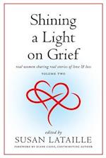 Shining a Light on Grief: Real Women Sharing Real Stories of Love & Loss, Volume Two 