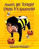 Always BEE Yourself Unless It's Halloween 