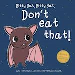 Bitty Bat, Bitty Bat, Don't Eat That! 