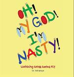 OH! MY GOD! I'M NASTY!