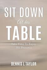 SIT DOWN AT HIS TABLE: Take Time To Enjoy His Presence 