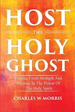 HOST THE HOLY GHOST: Finding Fresh Strength And Purpose In The Power Of The Holy Spirit 