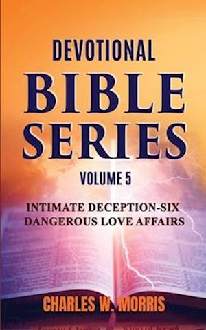 DEVOTIONAL BIBLE SERIES VOLUME 5: INTIMATE DECEPTION-SIX DANGEROUS LOVE AFFAIRS