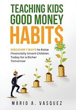 Teaching Kids Good Money Habits: Discover 7 Ways to Raise Financially Smart Children Today for a Richer Tomorrow 
