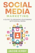Social Media Marketing : A Guide to Growing Your Brand with Social Media