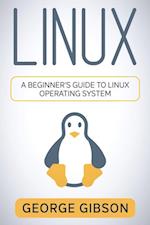 Linux : A Beginner's Guide to Linux Operating System