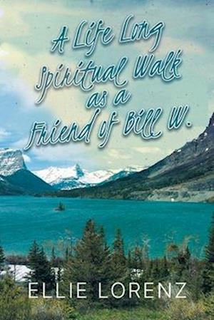 A Lifelong Spiritual Walk as a Friend of Bill W.