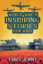 World War II Inspiring Stories for Kids: A Collection of Unbelievable True Tales About Goodness, Friendship, Courage, and Rescue to Inspire Young Read