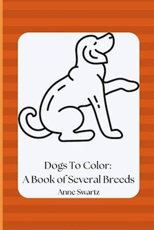 Dogs To Color: A Book of Several Breeds