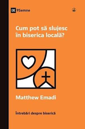 Cum pot s&#259; slujesc în biserica local&#259;? (How Can I Serve My Church?) (Romanian)