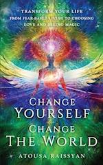 Change Yourself Change The World: Transform Your Life From Fear-based Living To Choosing Love And Seeing Magic 