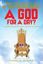 WHAT WOULD YOU DO IF YOU WERE MADE A GOD FOR A DAY?...Understanding The Essence and Mystery of Love 