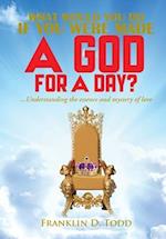 WHAT WOULD YOU DO IF YOU WERE MADE A GOD FOR A DAY?...Understanding The Essence and Mystery of Love 