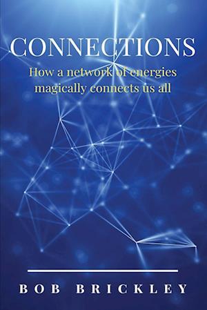 Connections: How a Network of Energies Magically Connects Us All: How a Network of