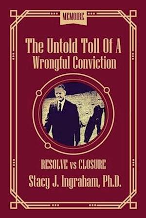 The Untold Toll of a Wrongful Conviction: Resolve vs Closure