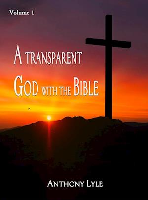 A Transparent God through the Bible : Volume 1