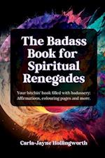 The Badass Book for Spiritual Renegades: Your bitchin' book filled with badassery: Affirmations, colouring pages and more. 