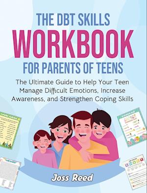 The DBT Skills Workbook for Parents of Teens: The Ultimate Guide to Help Your Teen Manage Difficult Emotions, Increase Awareness, and Strengthen Copin