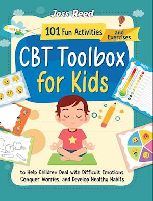 CBT Toolbox for Kids: 101 Fun Activities and Exercises to Help Children Deal with Difficult Emotions, Conquer Worries, and Develop Healthy Habits