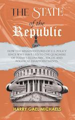 The State of The Republic: How the misadventures of U.S. policy since WWII have led to the quagmire of today's economic, social and political disappoi