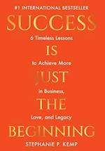 Success is Just the Beginning: 6 Timeless Lessons to Achieve More in Business, Love, and Legacy 