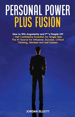 Personal Power Plus Fusion. How to Win Arguments and P**s People Off + Self Confidence Evolution for Single Men. The #1 Source for Influence, Success, Critical Thinking, Mindset and Self Esteem.