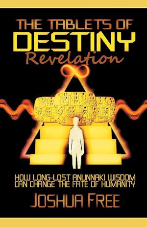 The Tablets of Destiny Revelation: How Long-Lost Anunnaki Wisdom Can Change The Fate of Humanity