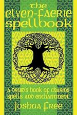 The Elven-Faerie Spellbook: A Druid's Book of Charms, Spells and Enchantment 