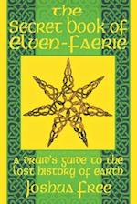 The Secret Book of Elven-Faerie: A Druid's Guide to the Lost History of Earth 