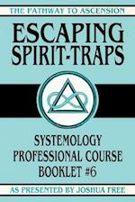Escaping Spirit-Traps: Systemology Professional Course Booklet #6 