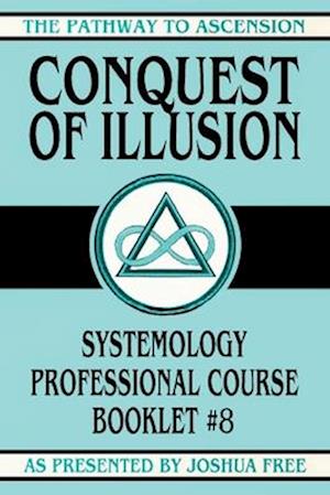 Conquest of Illusion: Systemology Professional Course Booklet #8