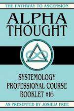 Alpha Thought: Systemology Professional Course Booklet #16 