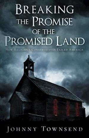 Breaking the Promise of the Promised Land: How Religious Conservatives Failed America
