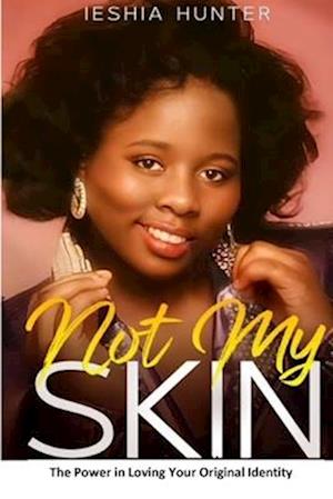 NOT MY SKIN: The Power in Loving Your Original Identity