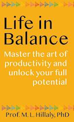 Life in Balance: Master the Art of Productivity and Unlock Your Full Potential 