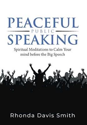 Peaceful Public Speaking: Spiritual Meditations to Calm Your mind before the Big Speech