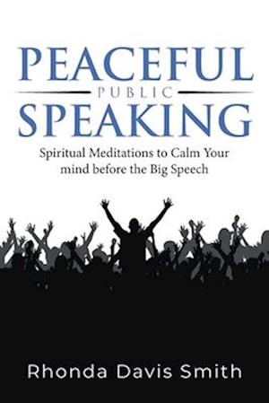 Peaceful Public Speaking: Spiritual Meditations to Calm Your mind before the Big Speech