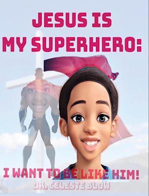 Jesus Is My Superhero: I Want To Be Like Him