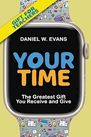 Your Time (Special Edition for Teachers): The Greatest Gift You Receive and Give: The : The