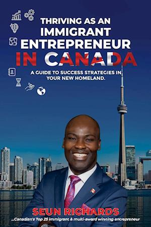 THRIVING AS AN  IMMIGRANT ENTREPRENEUR IN CANADA