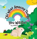 Oh! What Amazing Things You Will Do!