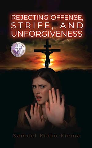 Rejecting Offense, Strife, and Unforgiveness